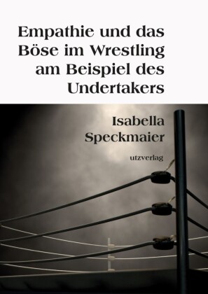 Empathie und das Böse im Wrestling am Beispiel des Undertakers