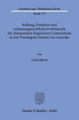 Stellung, Funktion und verfassungsrechtliche Problematik der Independent Regulatory Commissions in den Vereinigten Staaten von Amerika.