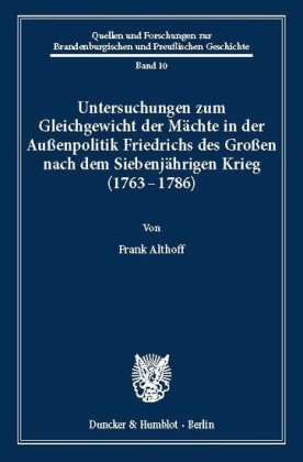 Untersuchungen zum Gleichgewicht der Mächte in der Außenpolitik Friedrichs des Großen nach dem Siebenjährigen Krieg (1763 - 1786).