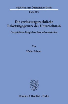 Die verfassungsrechtliche Belastungsgrenze der Unternehmen,