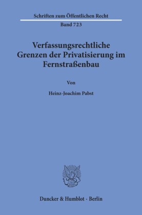 Verfassungsrechtliche Grenzen der Privatisierung im Fernstraßenbau.