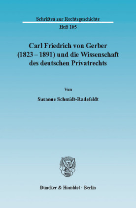 Carl Friedrich von Gerber (1823-1891) und die Wissenschaft des deutschen Privatrechts.