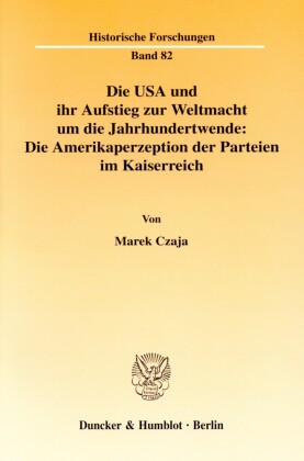 Die USA und ihr Aufstieg zur Weltmacht um die Jahrhundertwende: Die Amerikaperzeption der Parteien im Kaiserreich.