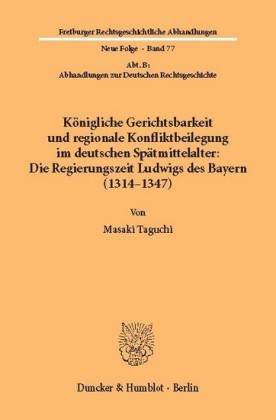 Königliche Gerichtsbarkeit und regionale Konfliktbeilegung im deutschen Spätmittelalter: Die Regierungszeit Ludwigs des Bayern (1314-1347).