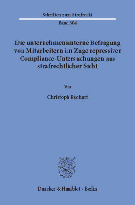 Die unternehmensinterne Befragung von Mitarbeitern im Zuge repressiver Compliance-Untersuchungen aus strafrechtlicher Sicht.