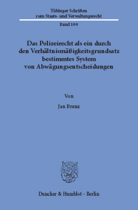 Das Polizeirecht als ein durch den Verhältnismäßigkeitsgrundsatz bestimmtes System von Abwägungsentscheidungen.
