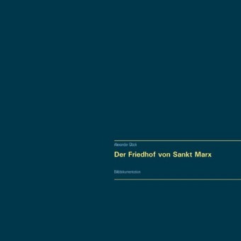Der Friedhof von Sankt Marx. Vollständiger Reprint in Originalgröße.