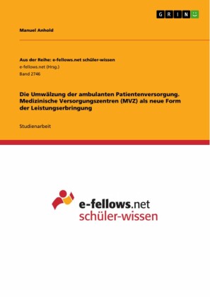 Die Umwälzung der ambulanten Patientenversorgung. Medizinische Versorgungszentren (MVZ) als neue Form der Leistungserbringung