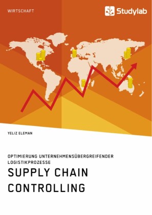 Supply Chain Controlling. Optimierung unternehmensübergreifender Logistikprozesse