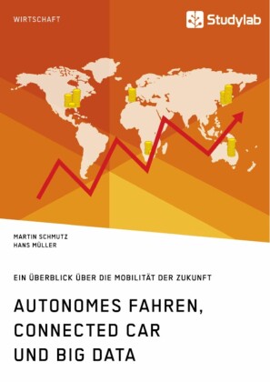 Autonomes Fahren, Connected Car und Big Data. Ein Überblick über die Mobilität der Zukunft