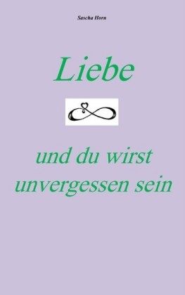 Liebe und du wirst unvergessen sein
