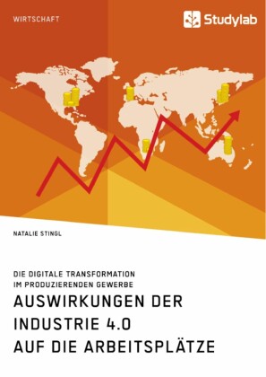 Auswirkungen der Industrie 4.0 auf die Arbeitsplätze. Die digitale Transformation im produzierenden Gewerbe