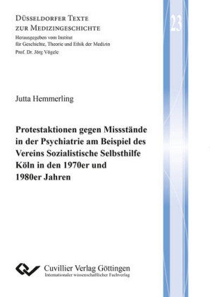 Protestaktionen gegen Missst&#xE4;nde in der Psychiatrie am Beispiel des Vereins Sozialistische Selbsthilfe K&#xF6;ln in den 1970er und 1980er Jahren