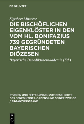 Die bischöflichen Eigenklöster in den vom Hl. Bonifazius 739 gegründeten             bayerischen Diözesen