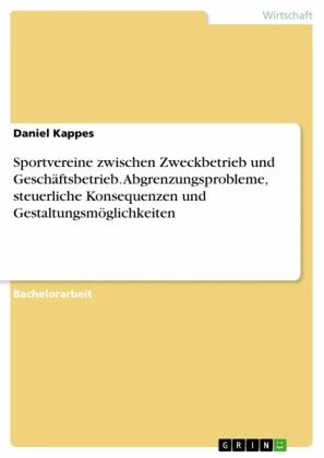 Sportvereine zwischen Zweckbetrieb und Geschäftsbetrieb. Abgrenzungsprobleme, steuerliche Konsequenzen und Gestaltungsmöglichkeiten