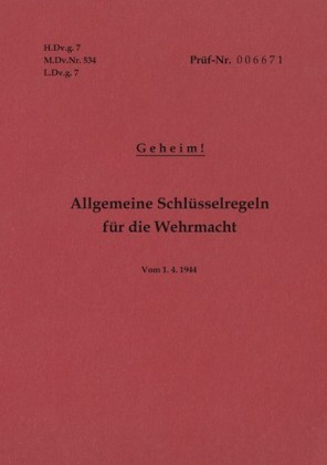 H.Dv.g. 7, M.Dv.Nr. 534, L.Dv.g. 7 Allgemeine Schlüsselregeln für die Wehrmacht - Geheim - Vom 1.4.1944