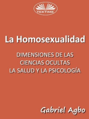 La Homosexualidad: Dimensiones De Las Ciencias Ocultas, La Salud Y La Psicología