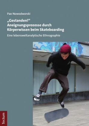 'Gestanden!' Aneignungsprozesse durch Körperwissen beim Skateboarding