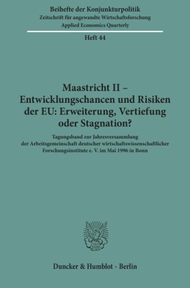 Maastricht II - Entwicklungschancen und Risiken der EU: Erweiterung, Vertiefung oder Stagnation?