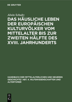 Das häusliche Leben der europäischen Kulturvölker vom Mittelalter bis zur zweiten             Hälfte des XVIII. Jahrhunderts