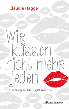 Wir küssen nicht mehr jeden - Der Weg zu Mr. Right mit 50 +