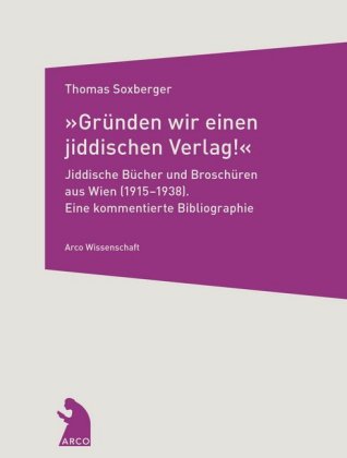 "Gründen wir einen jiddischen Verlag!" - Jiddische Bücher und Broschüren aus Wien (1915-1938)