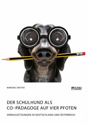 Der Schulhund als Co-Pädagoge auf vier Pfoten. Voraussetzungen in Deutschland  und Österreich