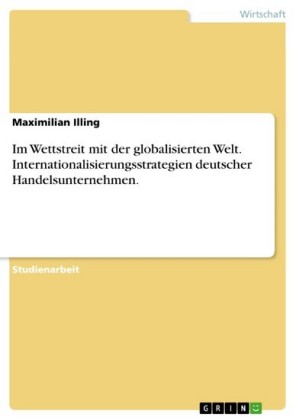 Im Wettstreit mit der globalisierten Welt. Internationalisierungsstrategien deutscher Handelsunternehmen.