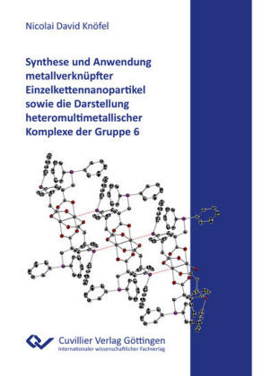 Synthese und Anwendung metallverkn&#xFC;pfter Einzelkettennanopartikel sowie die Darstellung heteromultimetallischer Komplexe der Gruppe 6