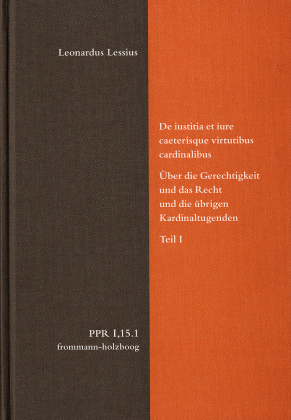 De iustitia et iure ceterisque virtutibus cardinalibus. Über die Gerechtigkeit und das Recht und die übrigen Kardinaltugenden. Teil I