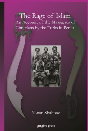 The Rage of Islam: An Account of the Massacres of Christians by the Turks in Persia