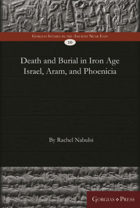 Death and Burial in Iron Age Israel, Aram, and Phoenicia