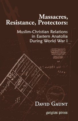 Massacres, Resistance, Protectors: Muslim-Christian Relations in Eastern Anatolia during World War I