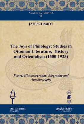 The Joys of Philology: Studies in Ottoman Literature, History and Orientalism (1500-1923)
