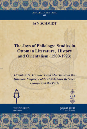 The Joys of Philology: Studies in Ottoman Literature, History and Orientalism (1500-1923)