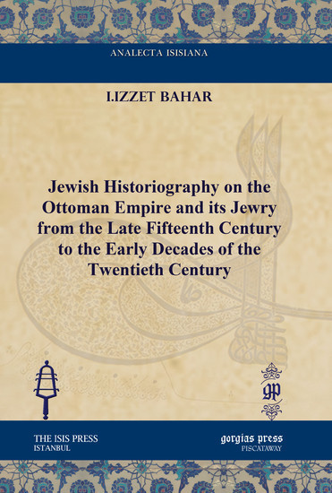 Jewish Historiography on the Ottoman Empire and its Jewry from the Late Fifteenth Century to the Early Decades of the Twentieth Century main product photo