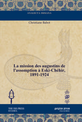La mission des augustins de l'assomption à Eski-Chéhir, 1891-1924