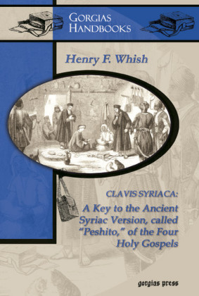 Clavis Syriaca: A Key to the Ancient Syriac Version Called 'Peshitto' of the Four Holy Gospels