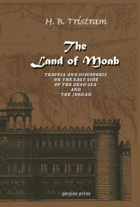 The Land of Moab: Travels & Discoveries on the East Side of the Dead Sea & Jordan