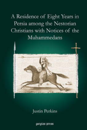 A Residence of Eight Years in Persia among the Nestorian Christians with Notices of the Muhammedans