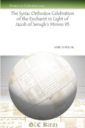 The Syriac Orthodox Celebration of the Eucharist in Light of Jacob of Serugh's i¿Mimro/i¿ 95