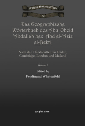 Das Geographische Wörterbuch des Abu 'Obeid 'Abdallah ben 'Abd el-'Aziz el-Bekri