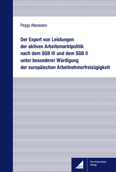 Der Export von Leistungen der aktiven Arbeitsmarktpolitik nach dem SGB III und dem SGB II unter besonderer Würdigung der europäischen Arbeitnehmerfreizügigkeit main product photo