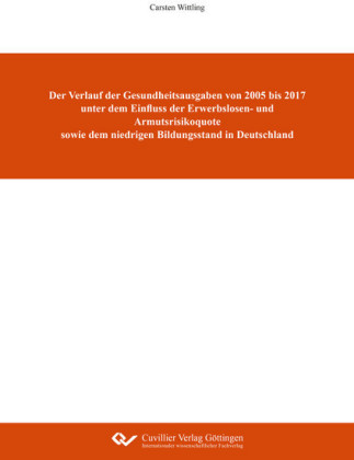 Der Verlauf der Gesundheitsausgaben von 2005 bis 2017 unter dem Einfluss der Erwerbslosen- und Armutsrisikoquote sowie dem niedrigen Bildungsstand in Deutschland