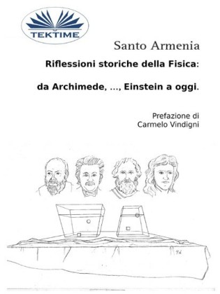 Riflessioni Storiche Della Fisica: Da Archimede, ..., Einstein A Oggi.