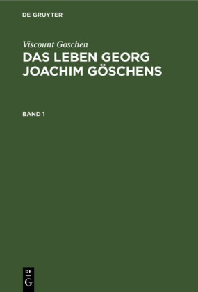 Viscount Goschen: Das Leben Georg Joachim Göschens. Band 1