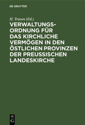 Verwaltungs-Ordnung für das kirchliche Vermögen in den östlichen Provinzen der preußischen Landeskirche