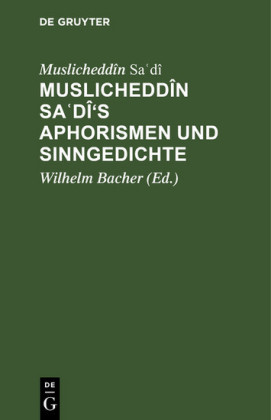 Muslicheddîn Sa'dî's Aphorismen und Sinngedichte