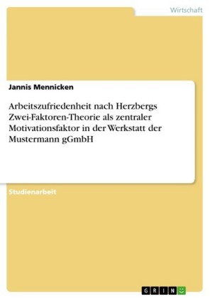 Arbeitszufriedenheit nach Herzbergs Zwei-Faktoren-Theorie als zentraler Motivationsfaktor in der Werkstatt der Mustermann gGmbH