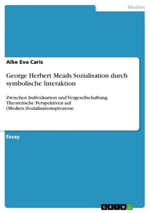 George Herbert Meads Sozialisation durch symbolische Interaktion